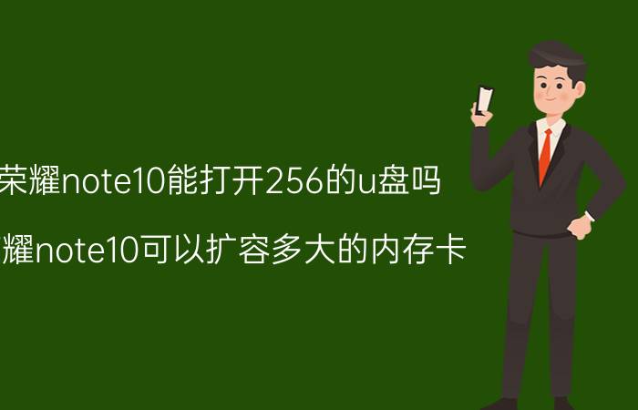 荣耀note10能打开256的u盘吗 荣耀note10可以扩容多大的内存卡？